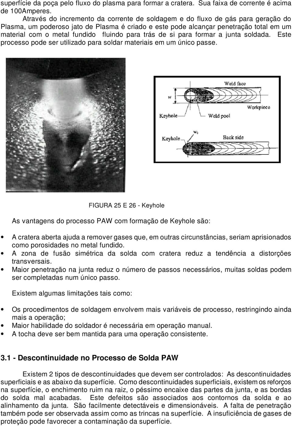 fluindo para trás de si para formar a junta soldada. Este processo pode ser utilizado para soldar materiais em um único passe.