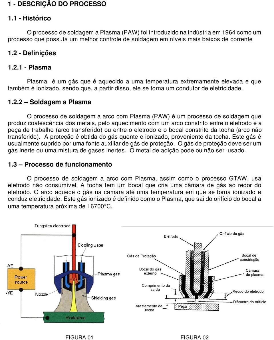 2 - Definições 1.2.1 - Plasma Plasma é um gás que é aquecido a uma temperatura extremamente elevada e que também é ionizado, sendo que, a partir disso, ele se torna um condutor de eletricidade. 1.2.2