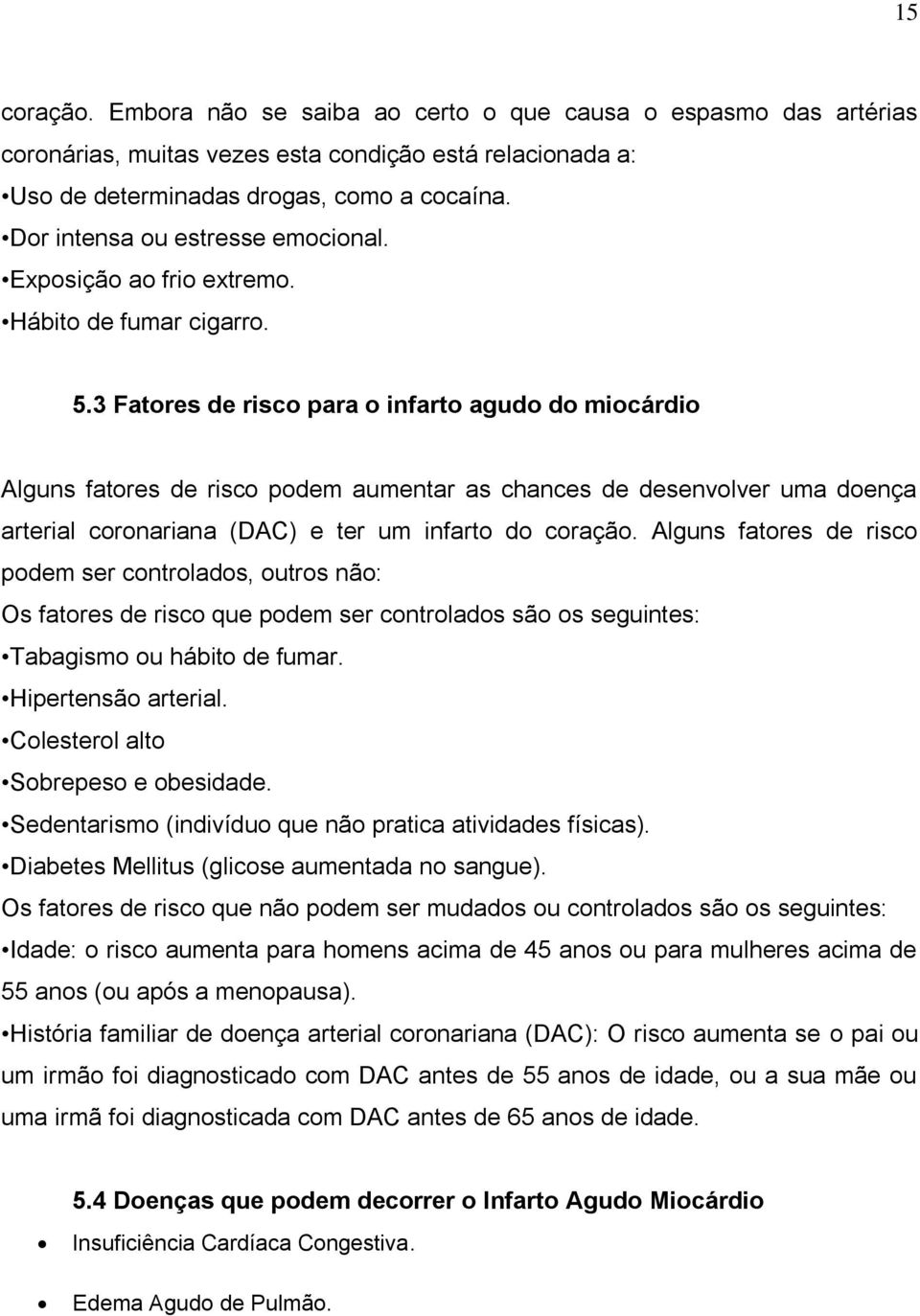 3 Fatores de risco para o infarto agudo do miocárdio Alguns fatores de risco podem aumentar as chances de desenvolver uma doença arterial coronariana (DAC) e ter um infarto do coração.