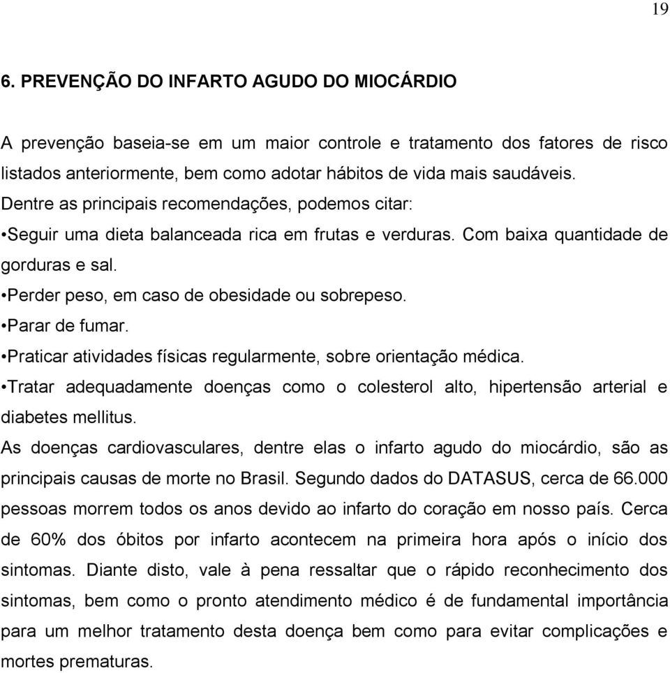 Parar de fumar. Praticar atividades físicas regularmente, sobre orientação médica. Tratar adequadamente doenças como o colesterol alto, hipertensão arterial e diabetes mellitus.