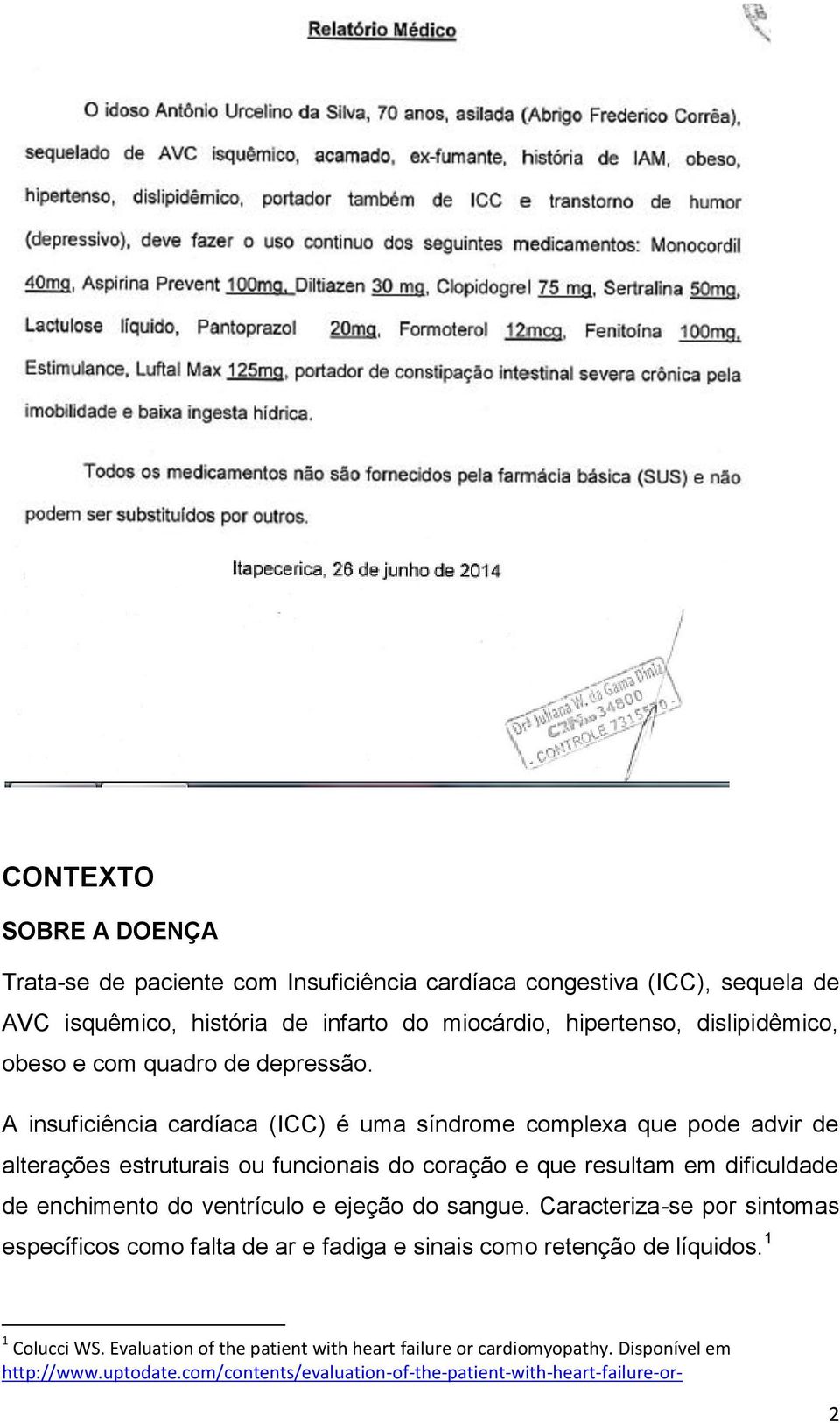 A insuficiência cardíaca (ICC) é uma síndrome complexa que pode advir de alterações estruturais ou funcionais do coração e que resultam em dificuldade de enchimento do