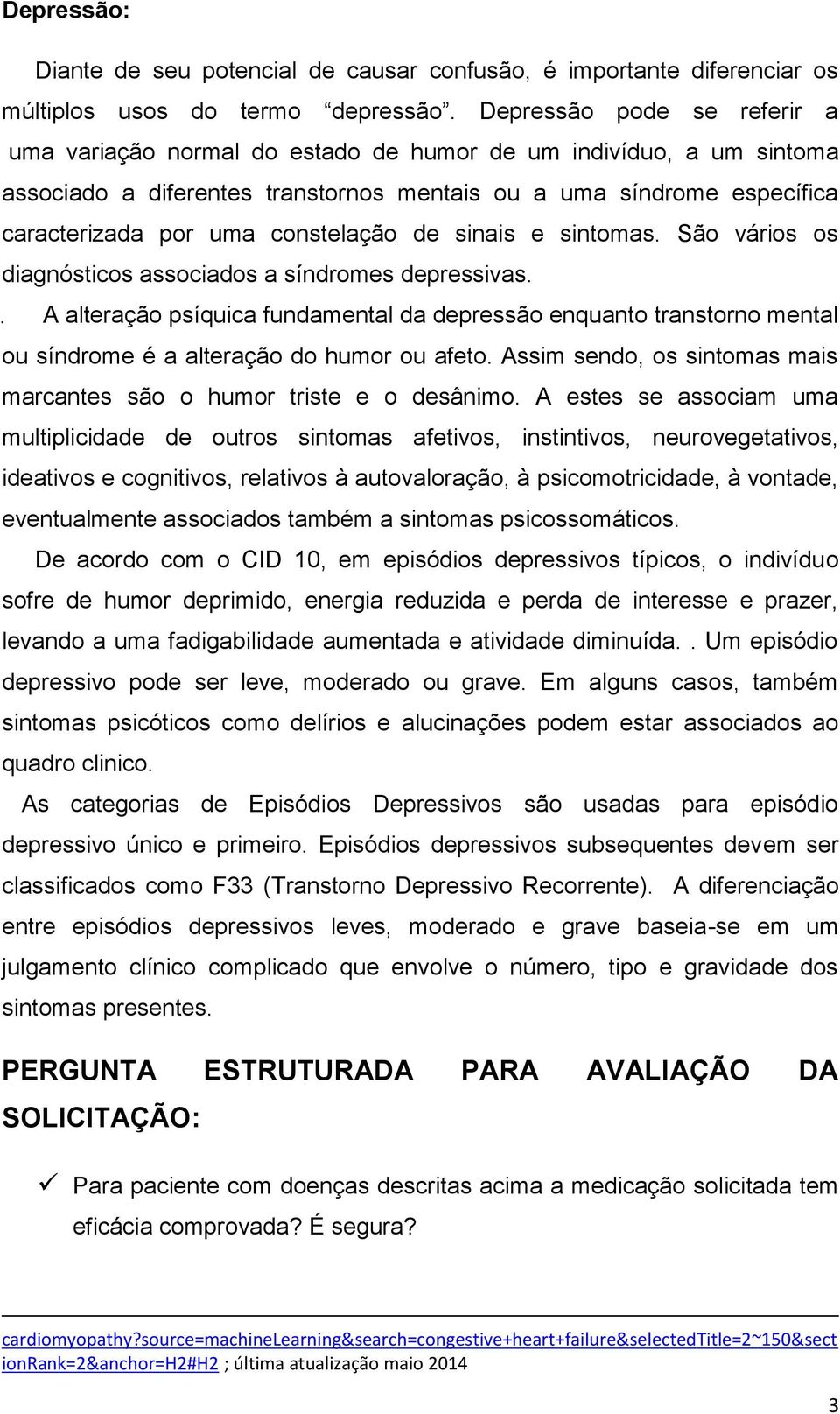 constelação de sinais e sintomas. São vários os diagnósticos associados a síndromes depressivas.