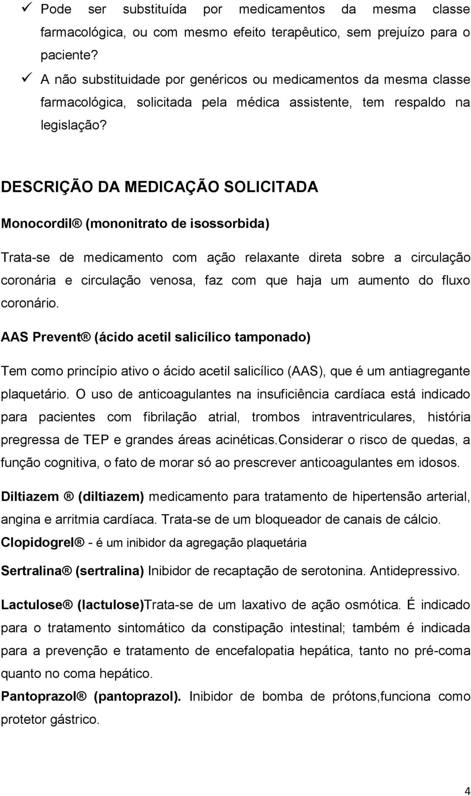 DESCRIÇÃO DA MEDICAÇÃO SOLICITADA Monocordil (mononitrato de isossorbida) Trata-se de medicamento com ação relaxante direta sobre a circulação coronária e circulação venosa, faz com que haja um