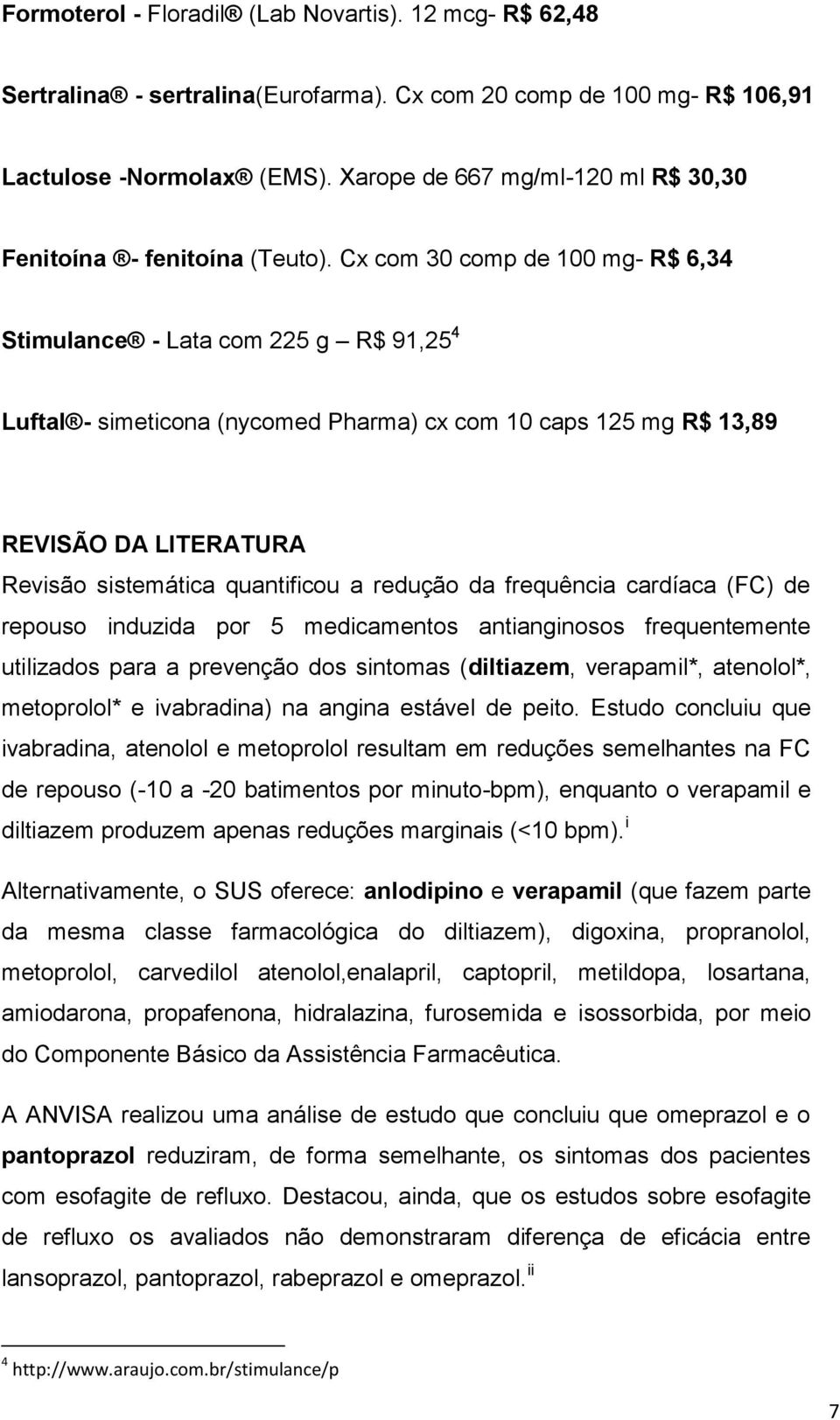 Cx com 30 comp de 100 mg- R$ 6,34 Stimulance - Lata com 225 g R$ 91,25 4 Luftal - simeticona (nycomed Pharma) cx com 10 caps 125 mg R$ 13,89 REVISÃO DA LITERATURA Revisão sistemática quantificou a