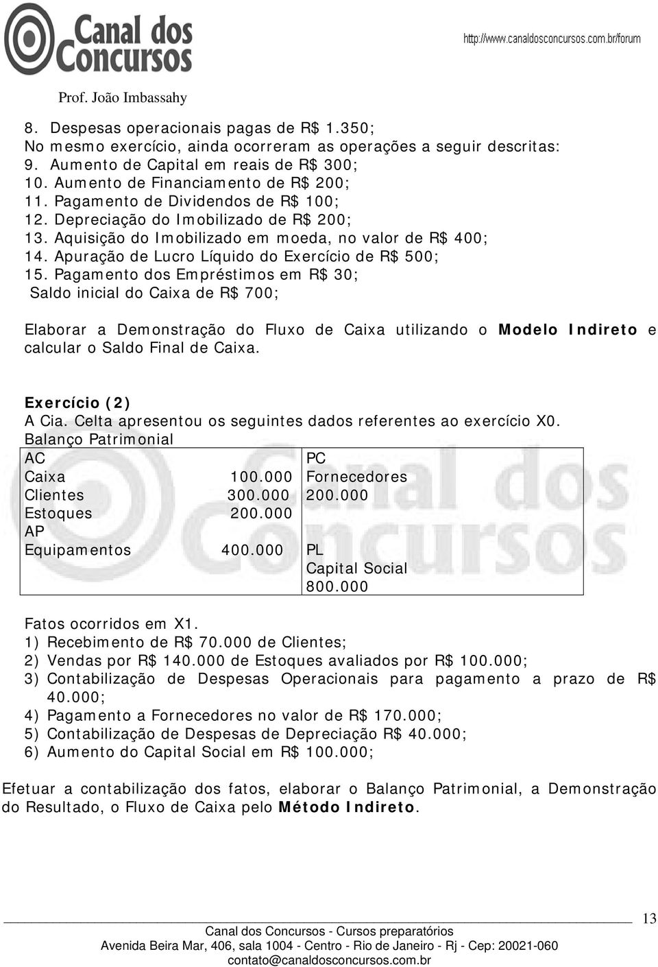 Pagamento dos Empréstimos em R$ 30; Saldo inicial do Caixa de R$ 700; Elaborar a Demonstração do Fluxo de Caixa utilizando o Modelo Indireto e calcular o Saldo Final de Caixa. Exercício (2) A Cia.