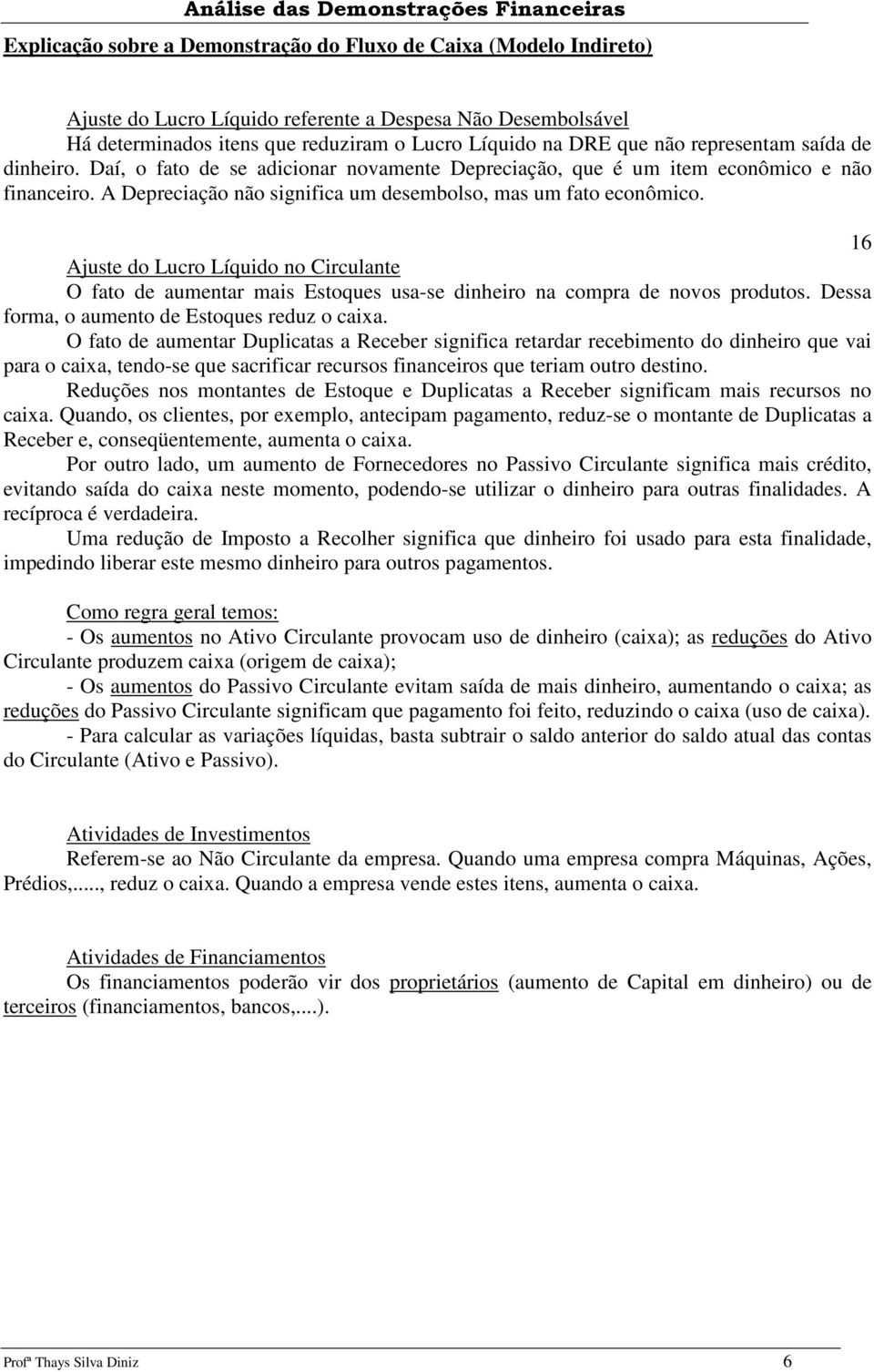 16 Ajuste do Lucro Líquido no Circulante O fato de aumentar mais Estoques usa-se dinheiro na compra de novos produtos. Dessa forma, o aumento de Estoques reduz o caixa.