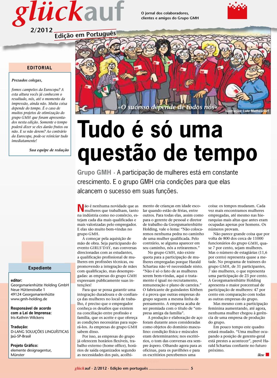 É o caso de muitos projetos de otimização do grupo GMH que foram apresentados nesta edição. Somente o tempo poderá dizer se eles darão frutos ou não. E se não derem?