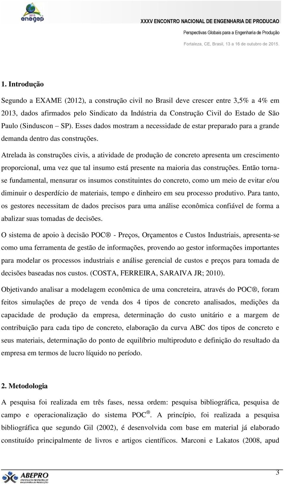 Atrelada às construções civis, a atividade de produção de concreto apresenta um crescimento proporcional, uma vez que tal insumo está presente na maioria das construções.