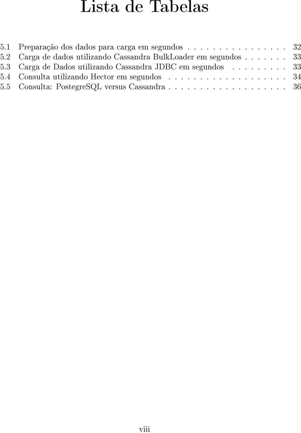 3 Carga de Dados utilizando Cassandra JDBC em segundos......... 33 5.