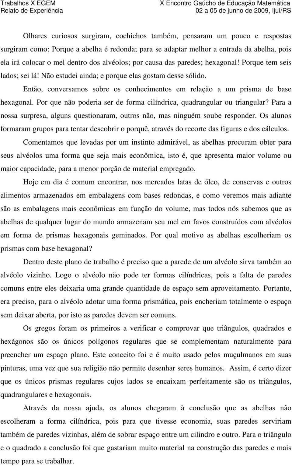 Então, conversamos sobre os conhecimentos em relação a um prisma de base hexagonal. Por que não poderia ser de forma cilíndrica, quadrangular ou triangular?