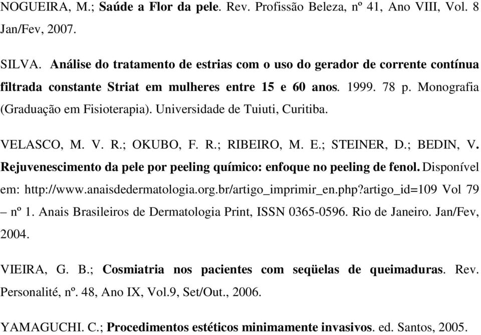 Universidade de Tuiuti, Curitiba. VELASCO, M. V. R.; OKUBO, F. R.; RIBEIRO, M. E.; STEINER, D.; BEDIN, V. Rejuvenescimento da pele por peeling químico: enfoque no peeling de fenol.