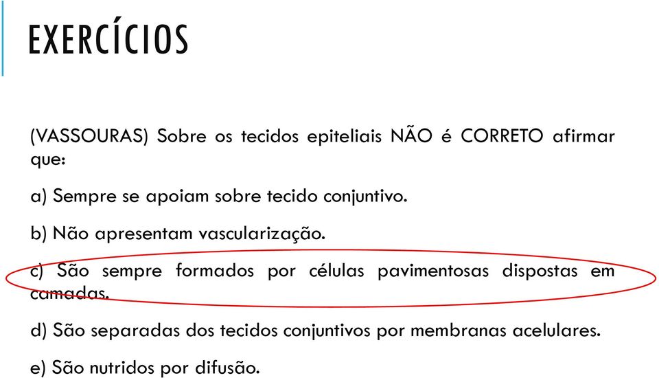 c) São sempre formados por células pavimentosas dispostas em camadas.