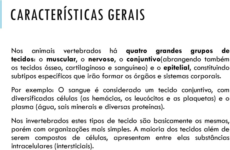 Por exemplo: O sangue é considerado um tecido conjuntivo, com diversificadas células (as hemácias, os leucócitos e as plaquetas) e o plasma (água, sais minerais e diversas