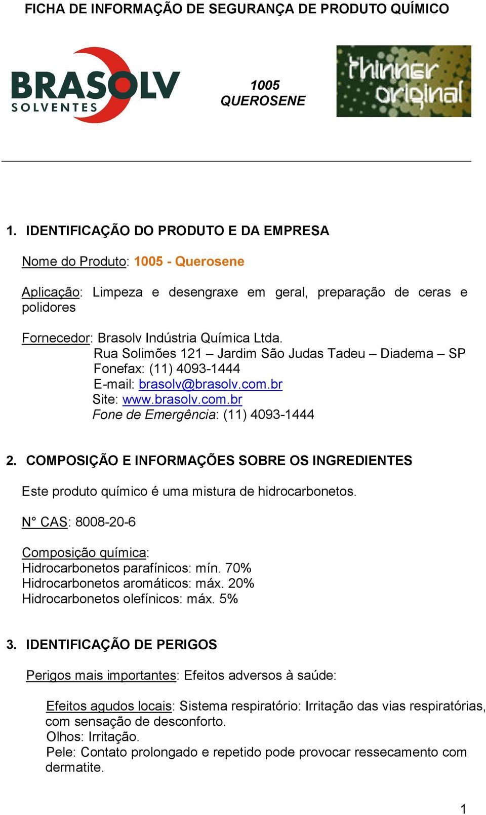 Rua Solimões 121 Jardim São Judas Tadeu Diadema SP Fonefax: (11) 4093-1444 E-mail: brasolv@brasolv.com.br Site: www.brasolv.com.br Fone de Emergência: (11) 4093-1444 2.