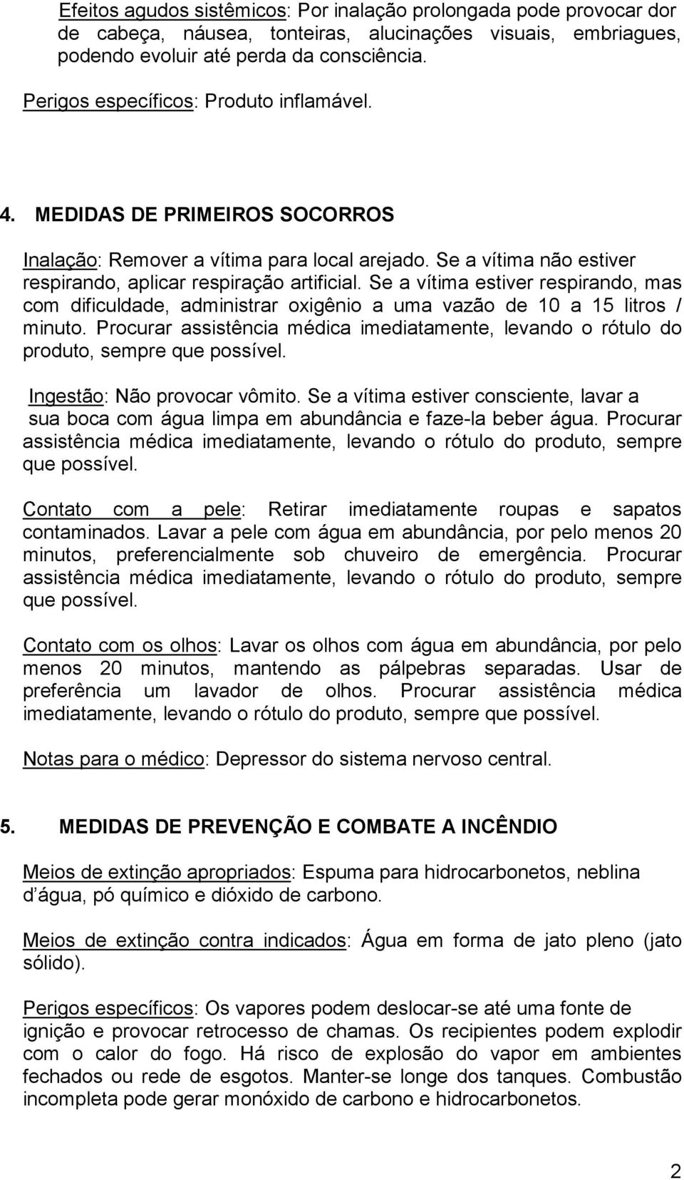 Se a vítima estiver respirando, mas com dificuldade, administrar oxigênio a uma vazão de 10 a 15 litros / minuto.