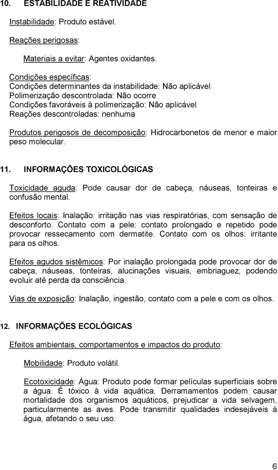 nenhuma Produtos perigosos de decomposição: Hidrocarbonetos de menor e maior peso molecular. 11.