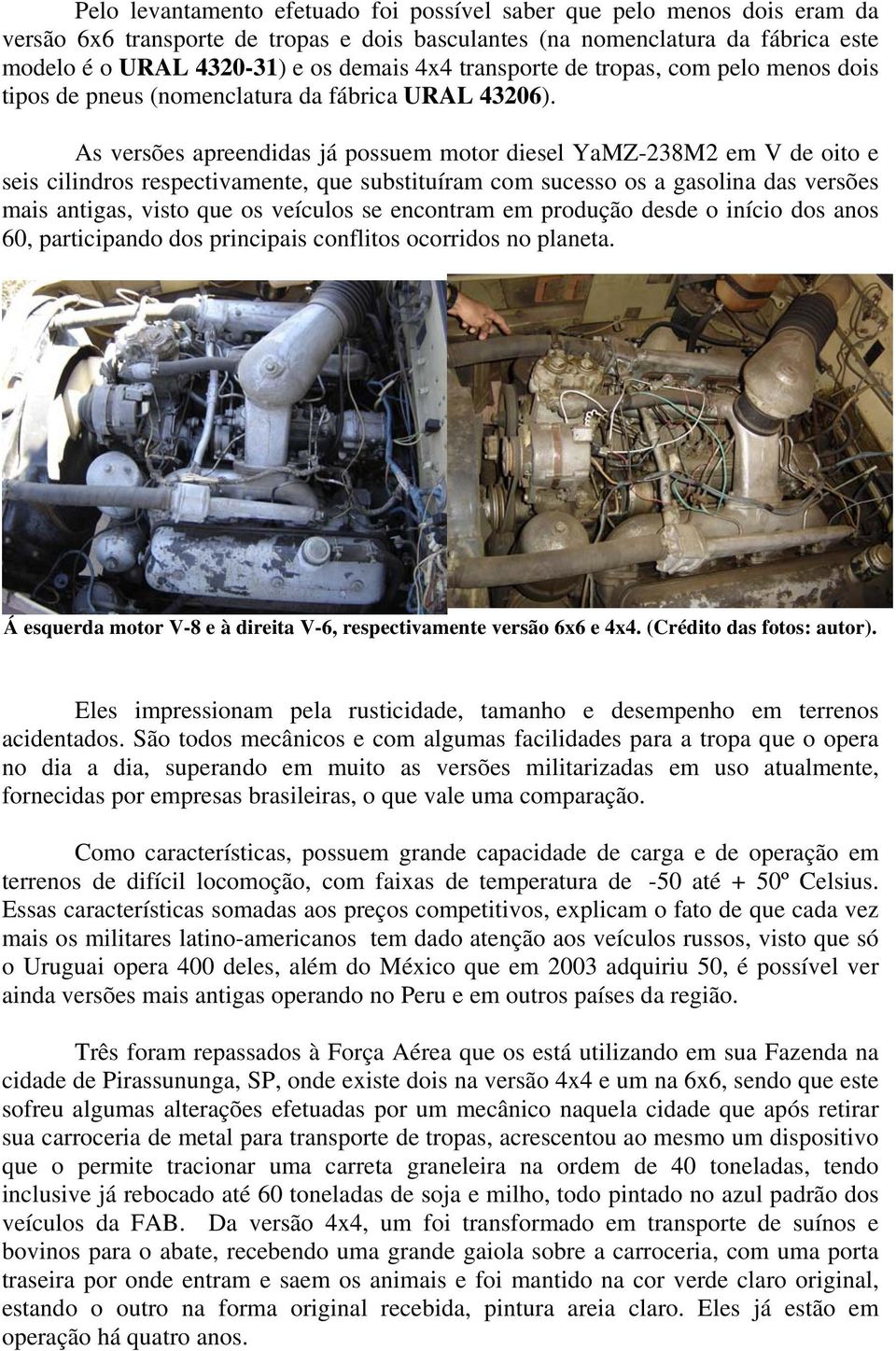 As versões apreendidas já possuem motor diesel YaMZ-238M2 em V de oito e seis cilindros respectivamente, que substituíram com sucesso os a gasolina das versões mais antigas, visto que os veículos se