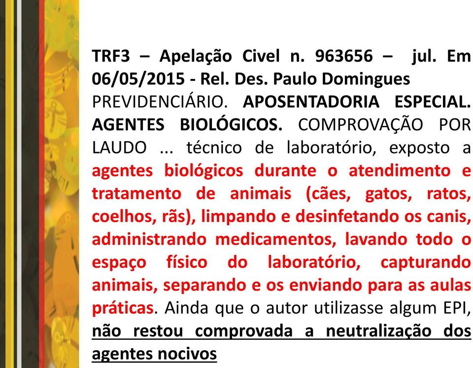 .. técnico de laboratório, exposto a agentes biológicos durante o atendimento e tratamento de animais (cães, gatos, ratos, coelhos, rãs),