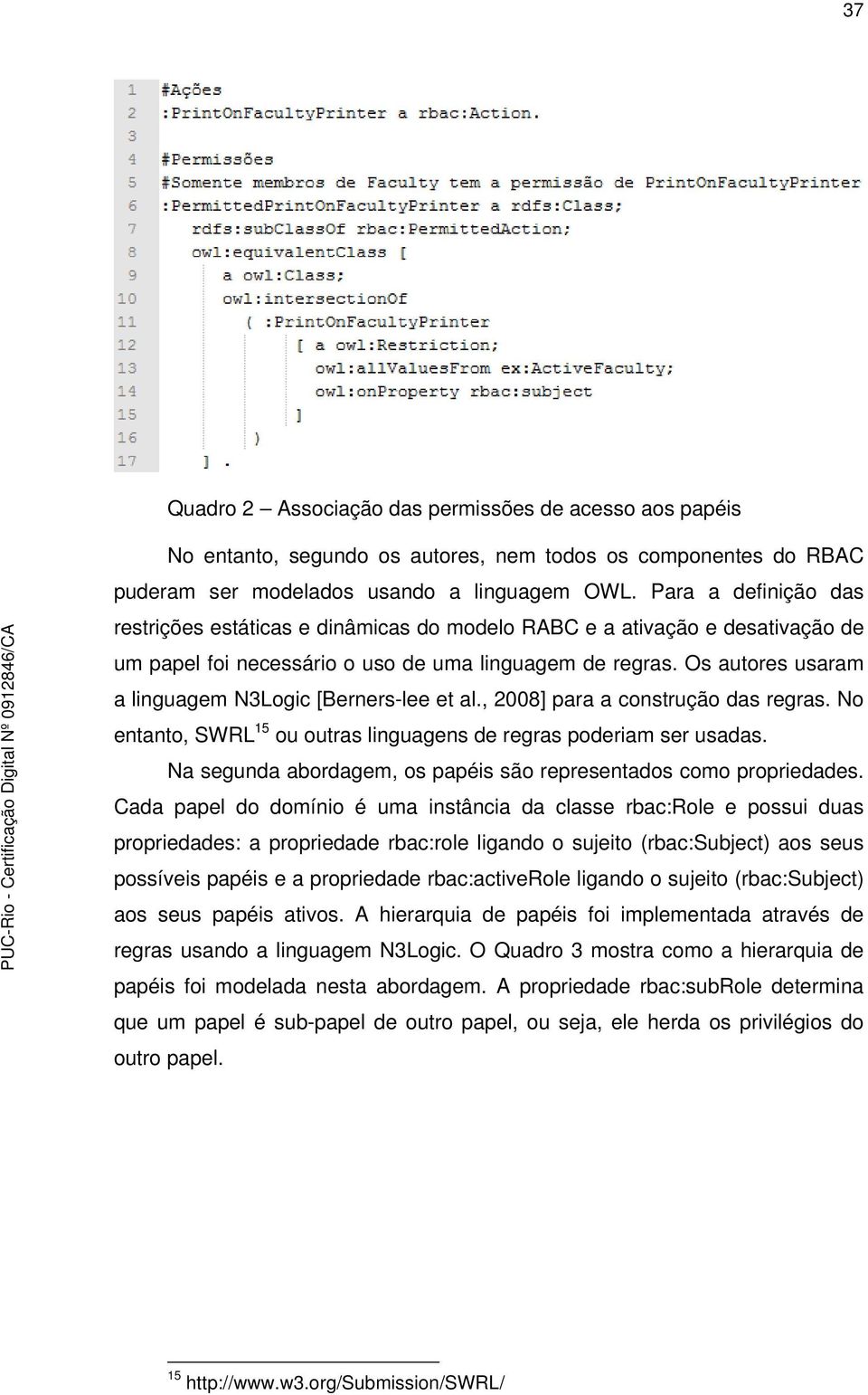 Os autores usaram a linguagem N3Logic [Berners-lee et al., 2008] para a construção das regras. No entanto, SWRL 15 ou outras linguagens de regras poderiam ser usadas.