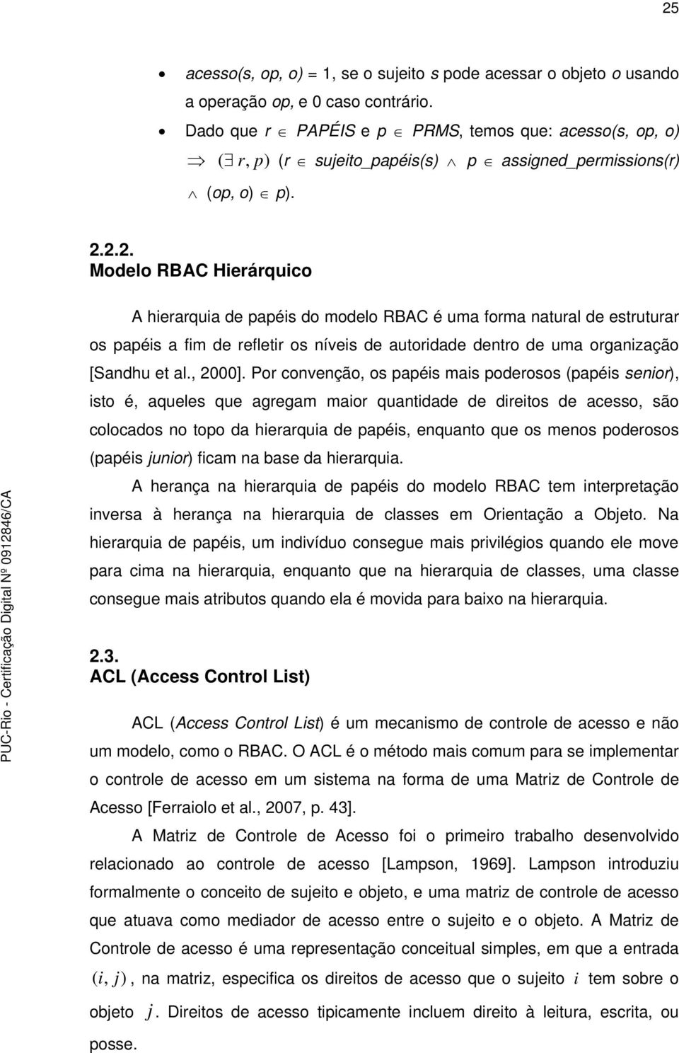 2.2. Modelo RBAC Hierárquico A hierarquia de papéis do modelo RBAC é uma forma natural de estruturar os papéis a fim de refletir os níveis de autoridade dentro de uma organização [Sandhu et al.