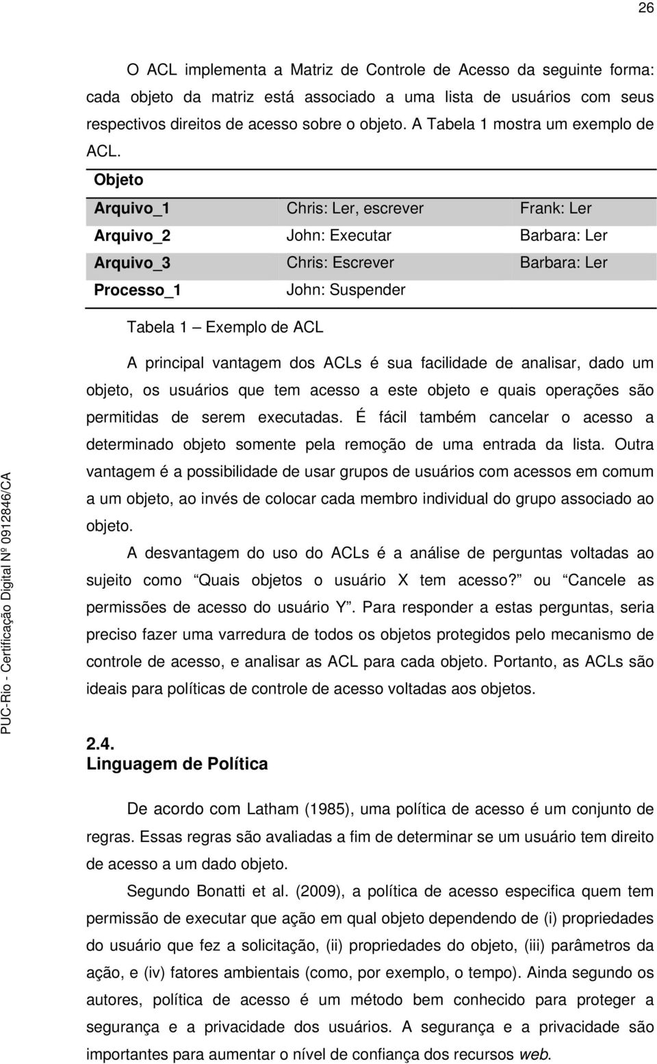 Objeto Arquivo_1 Chris: Ler, escrever Frank: Ler Arquivo_2 John: Executar Barbara: Ler Arquivo_3 Chris: Escrever Barbara: Ler Processo_1 John: Suspender Tabela 1 Exemplo de ACL A principal vantagem