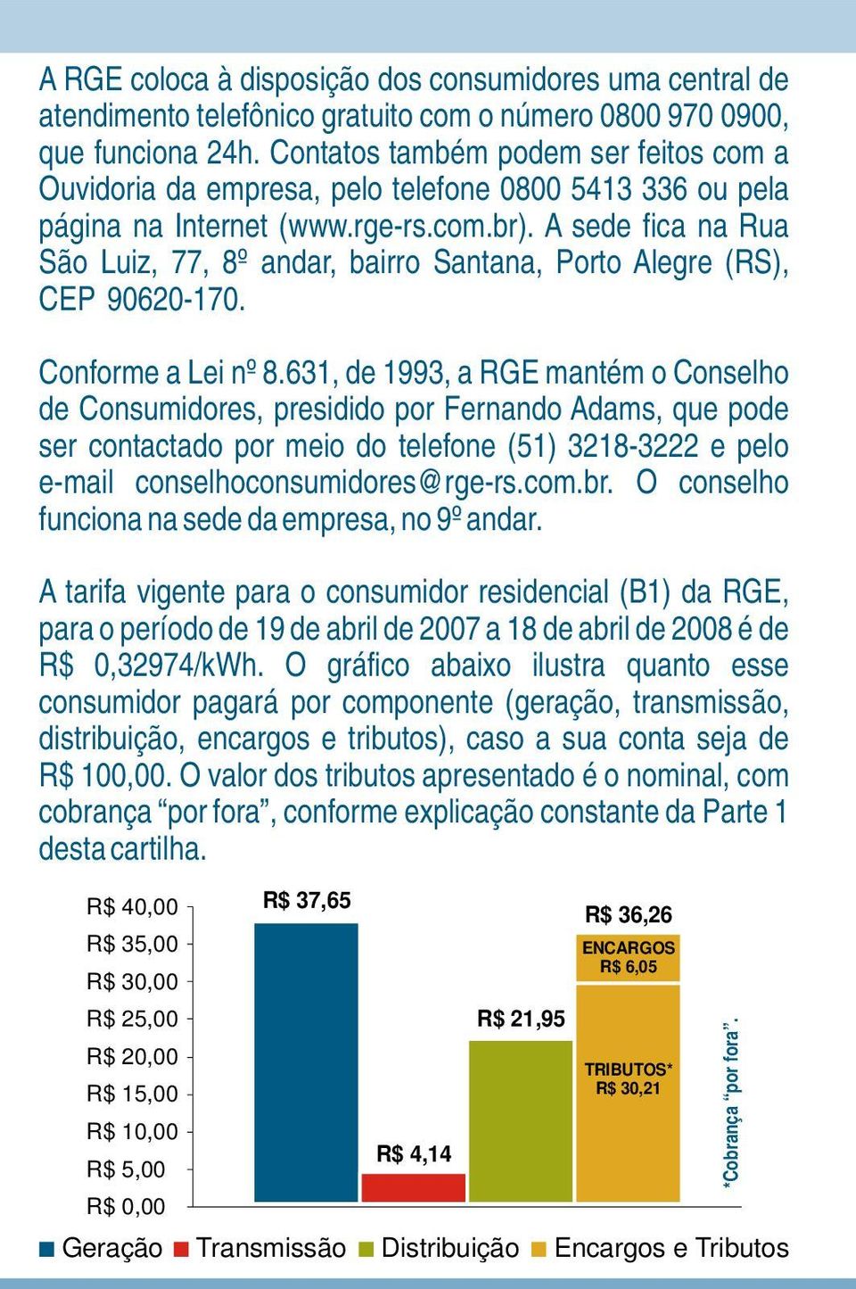 A sede fica na Rua São Luiz, 77, 8º andar, bairro Santana, Porto Alegre (RS), CEP 90620-170. Conforme a Lei nº 8.