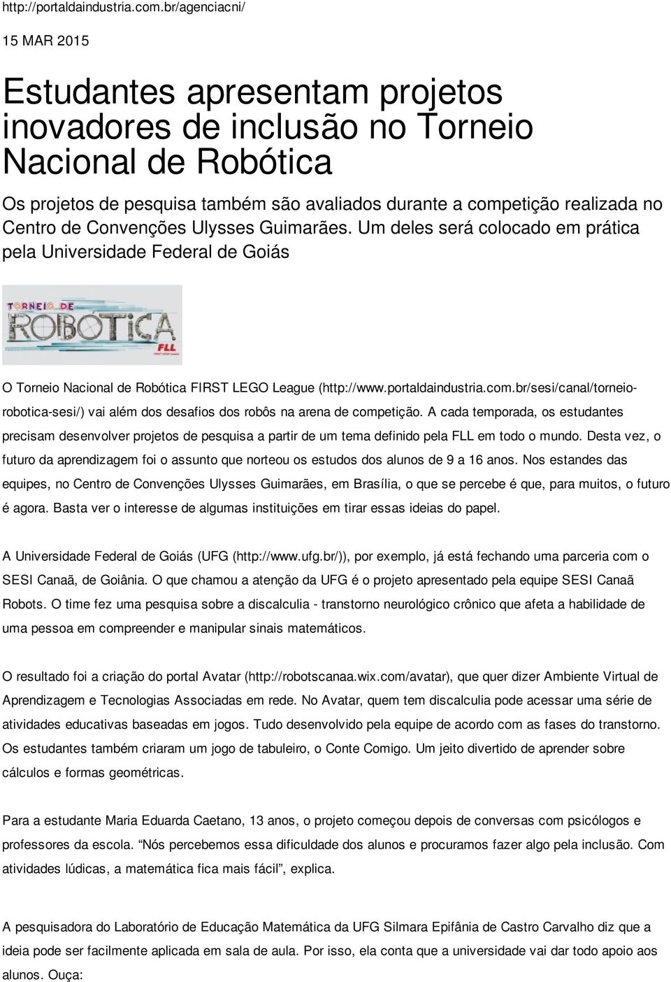 de Convenções Ulysses Guimarães. Um deles será colocado em prática pela Universidade Federal de Goiás O Torneio Nacional de Robótica FIRST LEGO League (http://www.portaldaindustria.com.