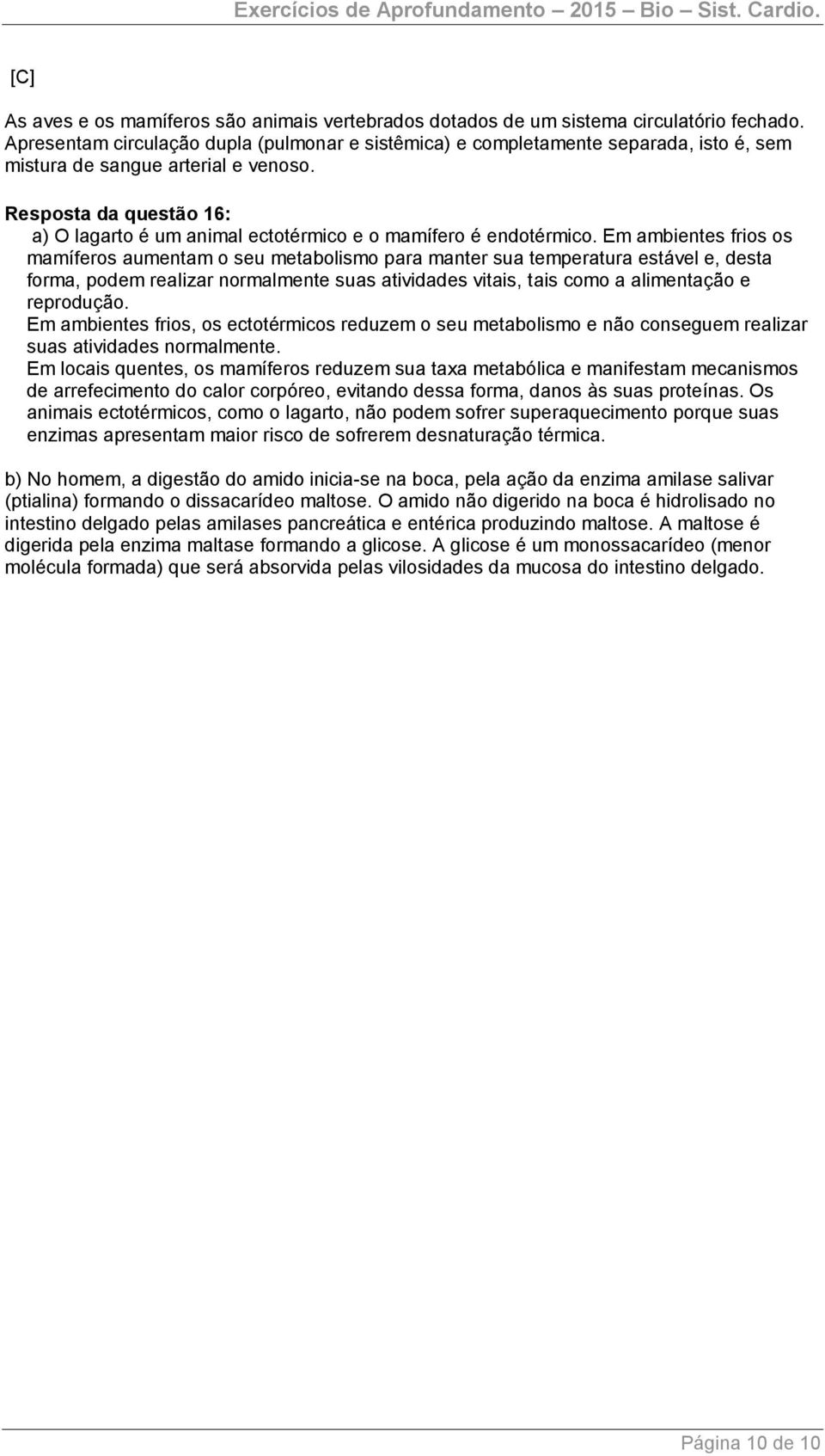 Resposta da questão 16: a) O lagarto é um animal ectotérmico e o mamífero é endotérmico.