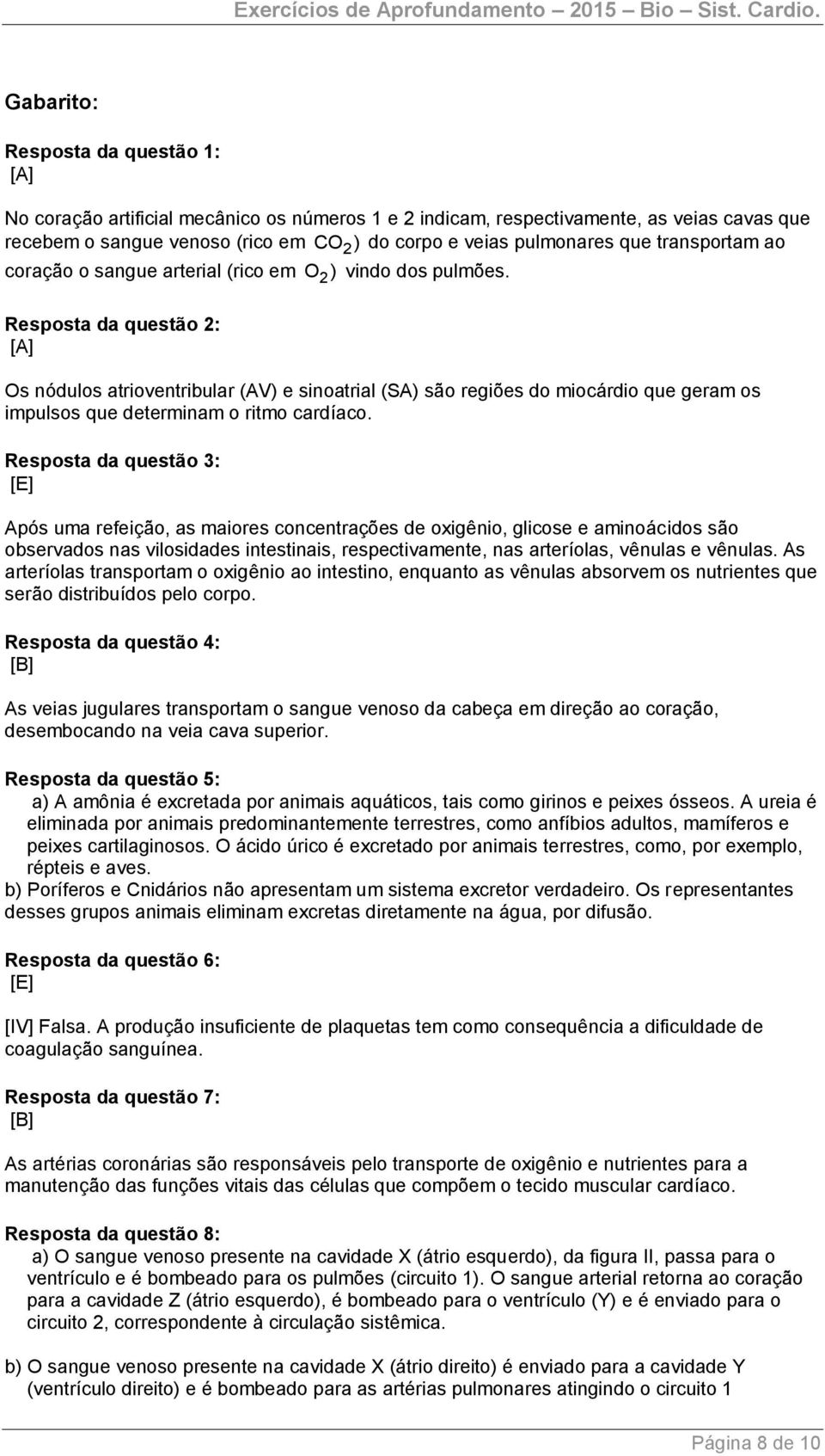 Resposta da questão 2: [A] Os nódulos atrioventribular (AV) e sinoatrial (SA) são regiões do miocárdio que geram os impulsos que determinam o ritmo cardíaco.