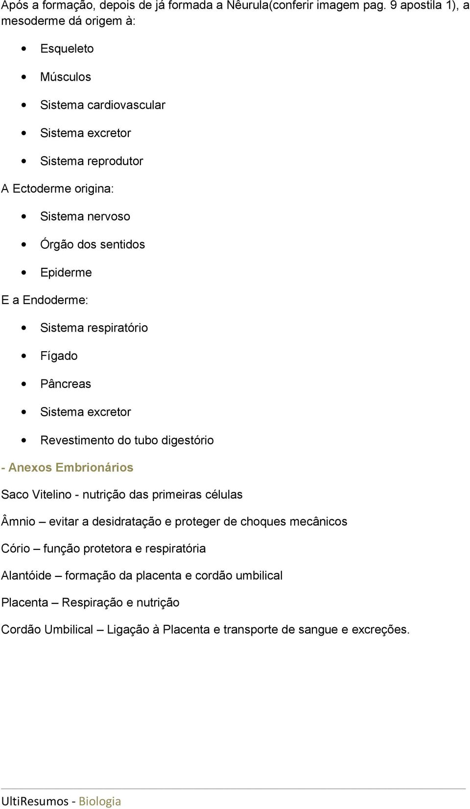 sentidos Epiderme E a Endoderme: Sistema respiratório Fígado Pâncreas Sistema excretor Revestimento do tubo digestório - Anexos Embrionários Saco Vitelino - nutrição