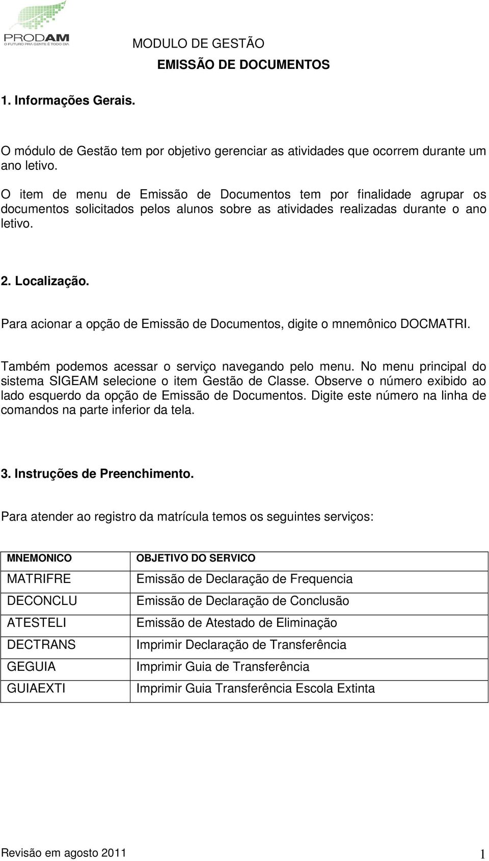 Para acionar a opção de Emissão de Documentos, digite o mnemônico DOCMATRI. Também podemos acessar o serviço navegando pelo menu. No menu principal do sistema SIGEAM selecione o item Gestão de Classe.