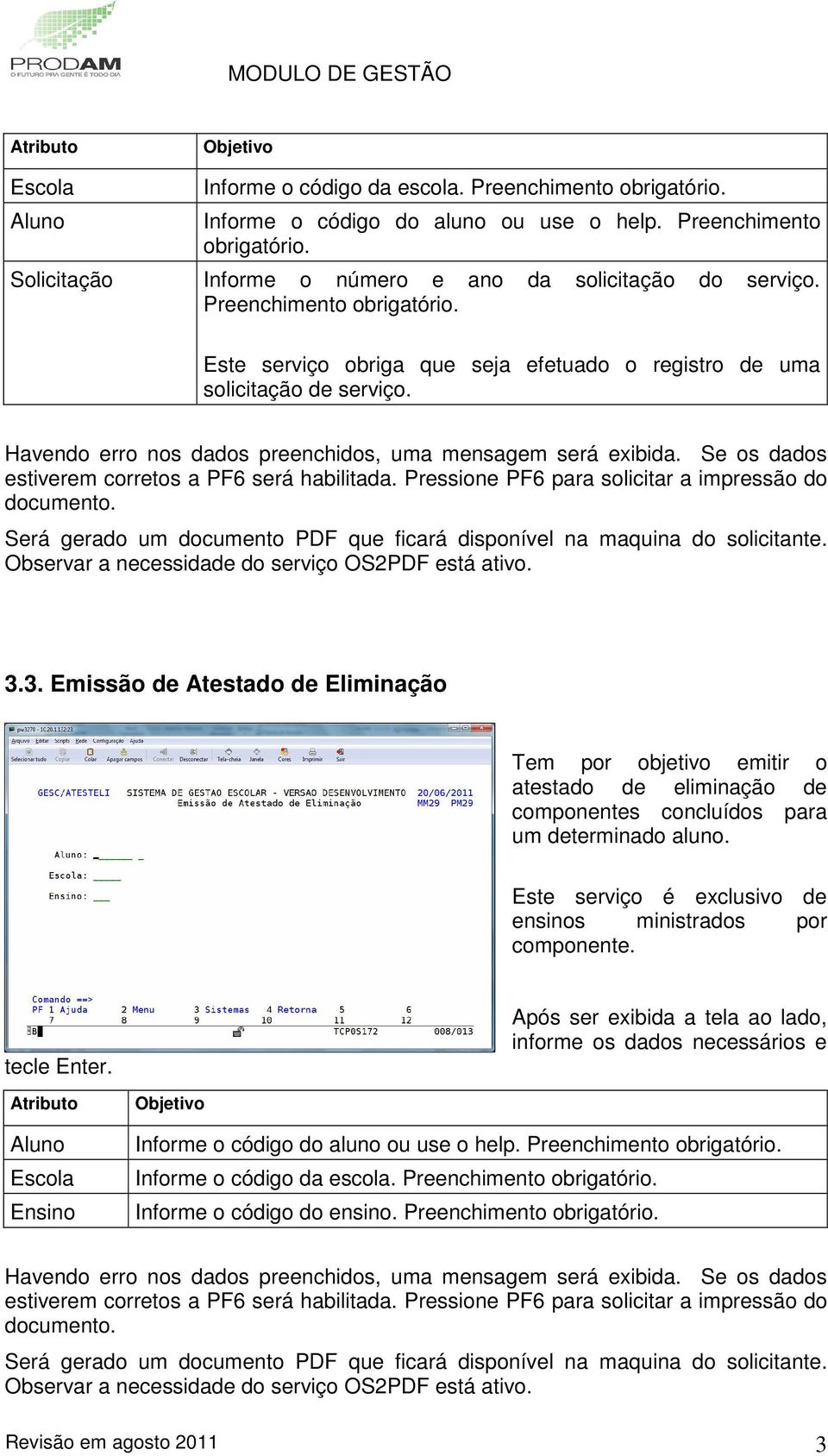 3. Emissão de Atestado de Eliminação Tem por objetivo emitir o atestado de eliminação de componentes concluídos para um determinado aluno.