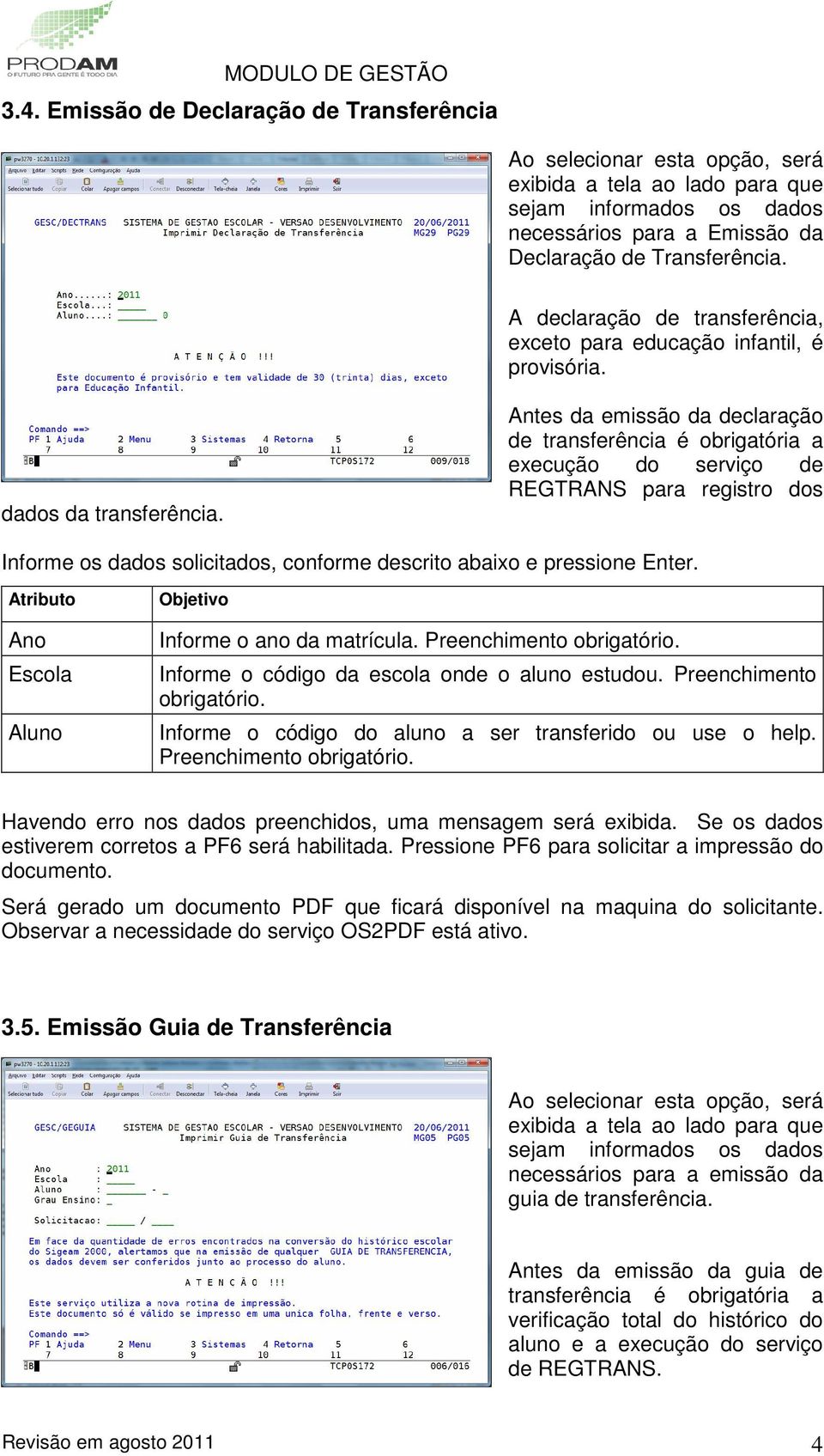 Antes da emissão da declaração de transferência é obrigatória a execução do serviço de REGTRANS para registro dos Informe os dados solicitados, conforme descrito abaixo e pressione Enter.