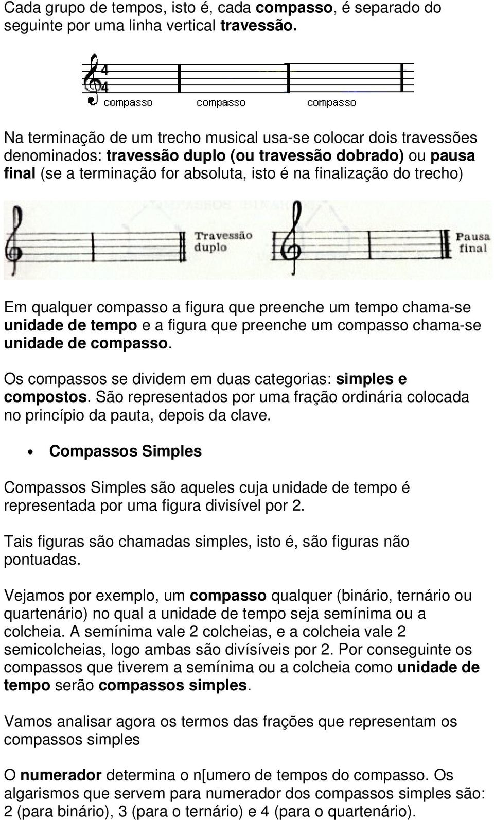 qualquer compasso a figura que preenche um tempo chama-se unidade de tempo e a figura que preenche um compasso chama-se unidade de compasso.