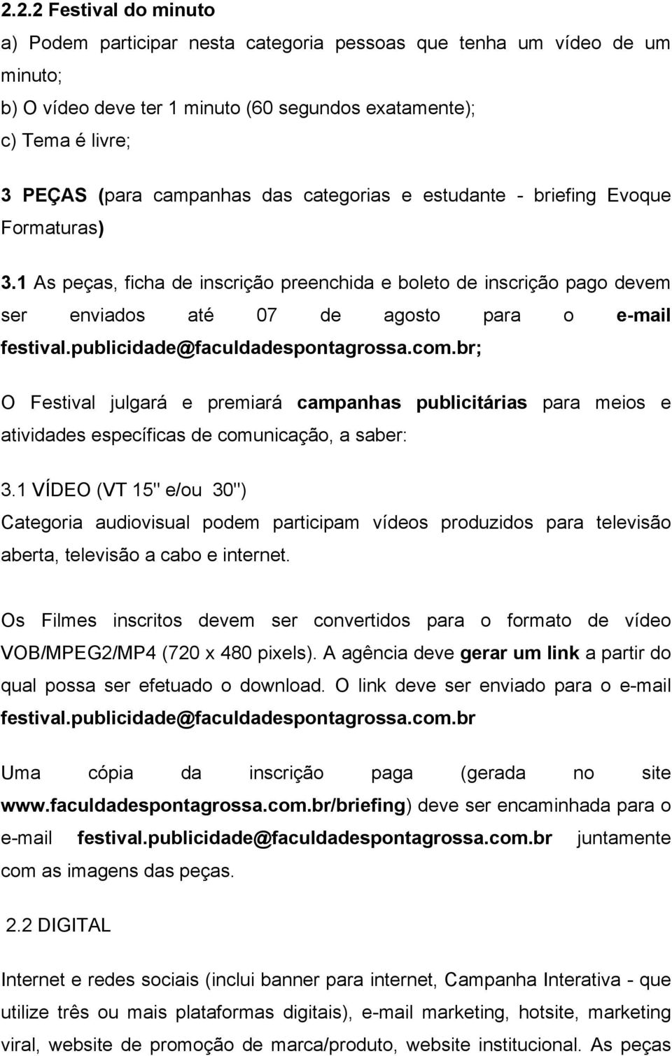 publicidade@faculdadespontagrossa.com.br; O Festival julgará e premiará campanhas publicitárias para meios e atividades específicas de comunicação, a saber: 3.