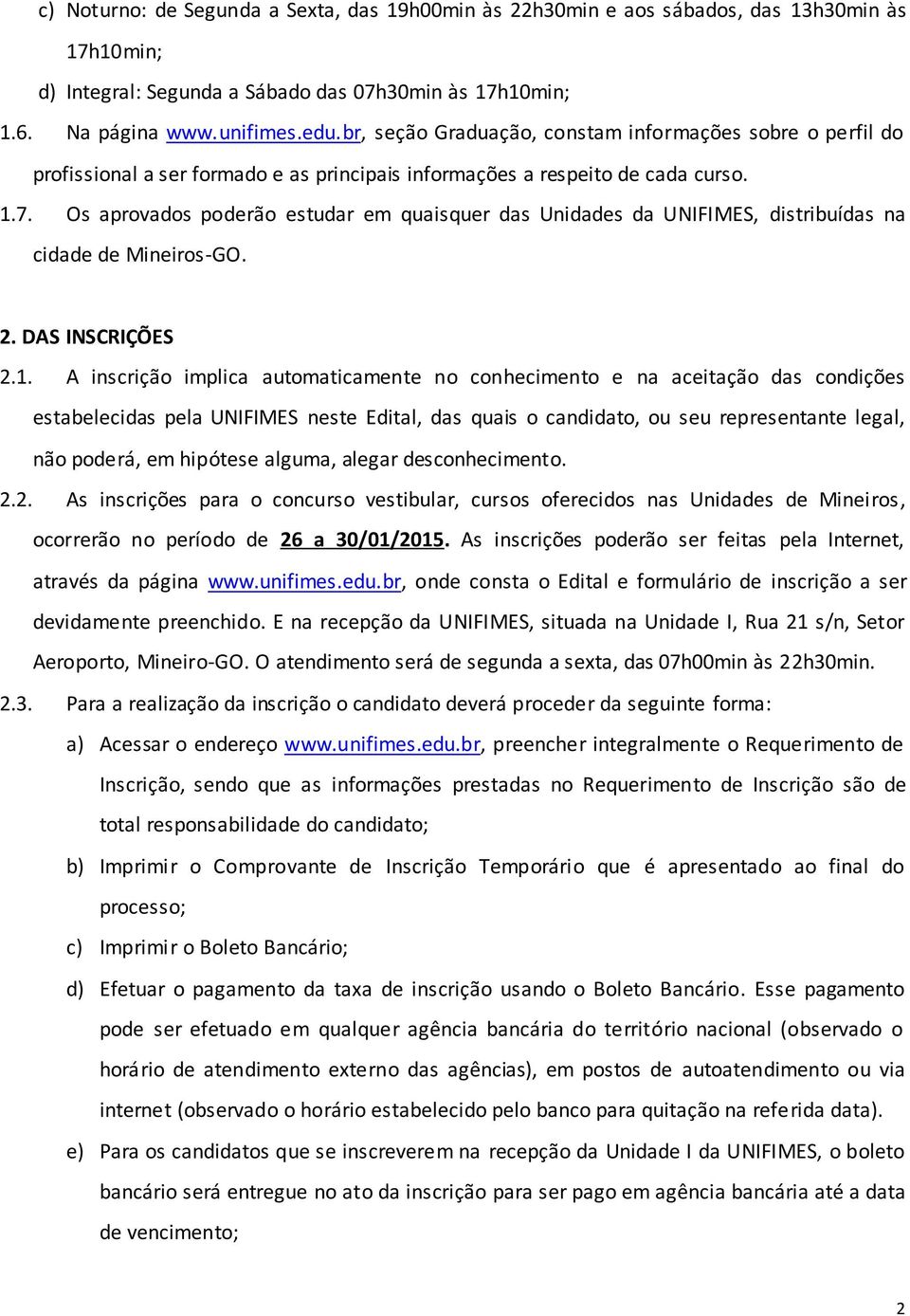 Os aprovados poderão estudar em quaisquer das Unidades da UNIFIMES, distribuídas na cidade de Mineiros-GO. 2. DAS INSCRIÇÕES 2.1.