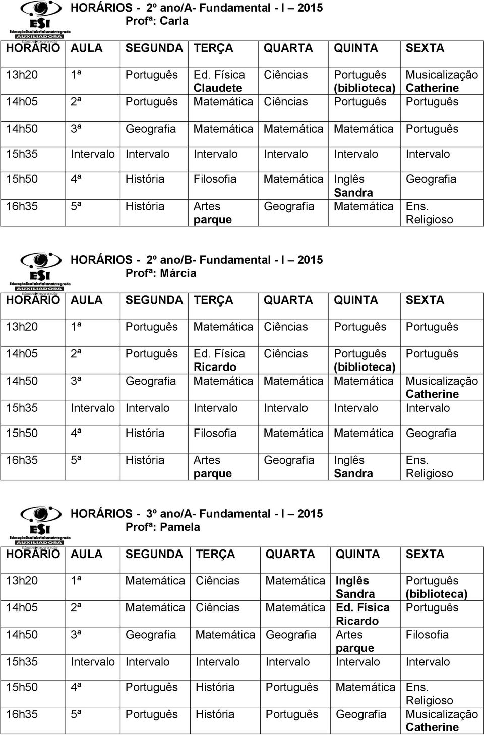 Matemática Inglês Geografia 16h35 5ª História Artes Geografia Matemática Ens.