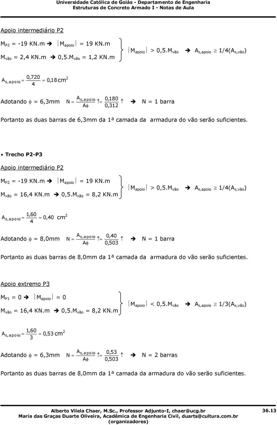 Trecho P2-P3 Apoio intermediário P2 M P2 = -19 KN.m M apoio = 19 KN.m M vão = 16,4 KN.m 0,5.M vão = 8,2 KN.m M apoio > 0,5.