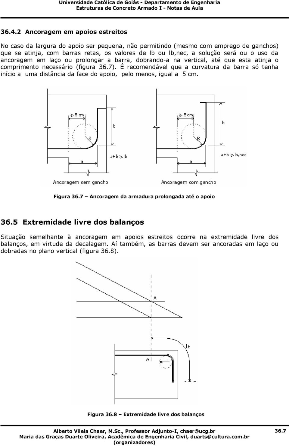 É recomendável que a curvatura da barra só tenha início a uma distância da face do apoio, pelo menos, igual a 5 cm. Figura 36.7 Ancoragem da armadura prolongada até o apoio 36.