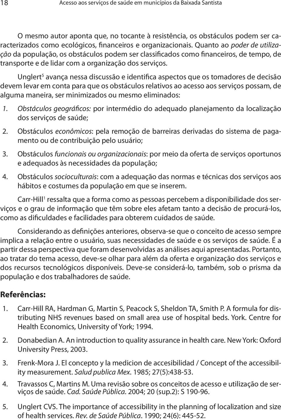 Unglert 5 avança nessa discussão e identifica aspectos que os tomadores de decisão devem levar em conta para que os obstáculos relativos ao acesso aos serviços possam, de alguma maneira, ser