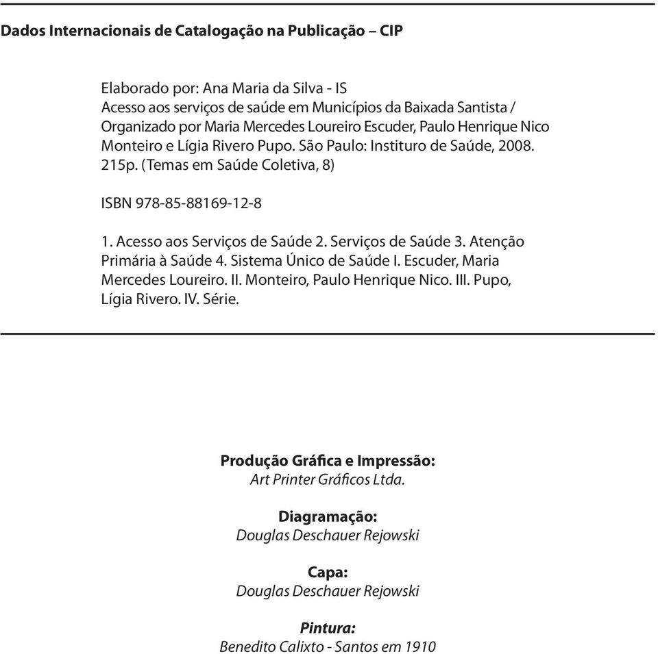 Acesso aos Serviços de Saúde 2. Serviços de Saúde 3. Atenção Primária à Saúde 4. Sistema Único de Saúde I. Escuder, Maria Mercedes Loureiro. II. Monteiro, Paulo Henrique Nico. III.