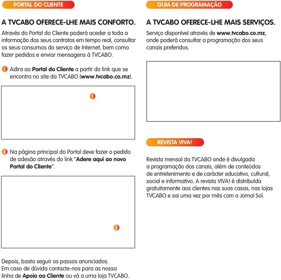 GUIA DE PROGRAMAÇÃO A OFERECE-LHE MAIS SERVIÇOS. Serviço disponível através de www.tvcabo.co.mz, onde poderá consultar a programação dos seus canais preferidos.