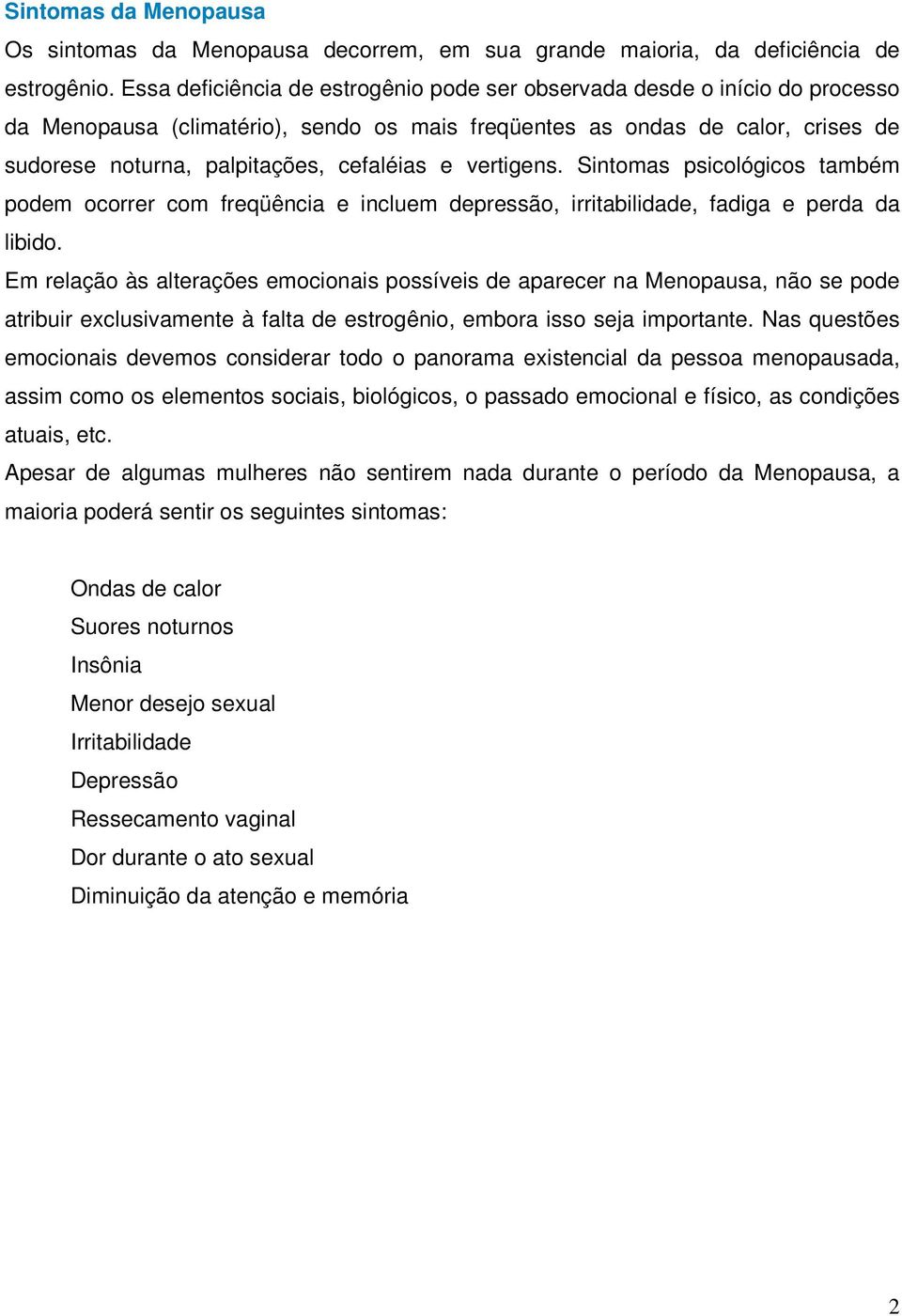 e vertigens. Sintomas psicológicos também podem ocorrer com freqüência e incluem depressão, irritabilidade, fadiga e perda da libido.