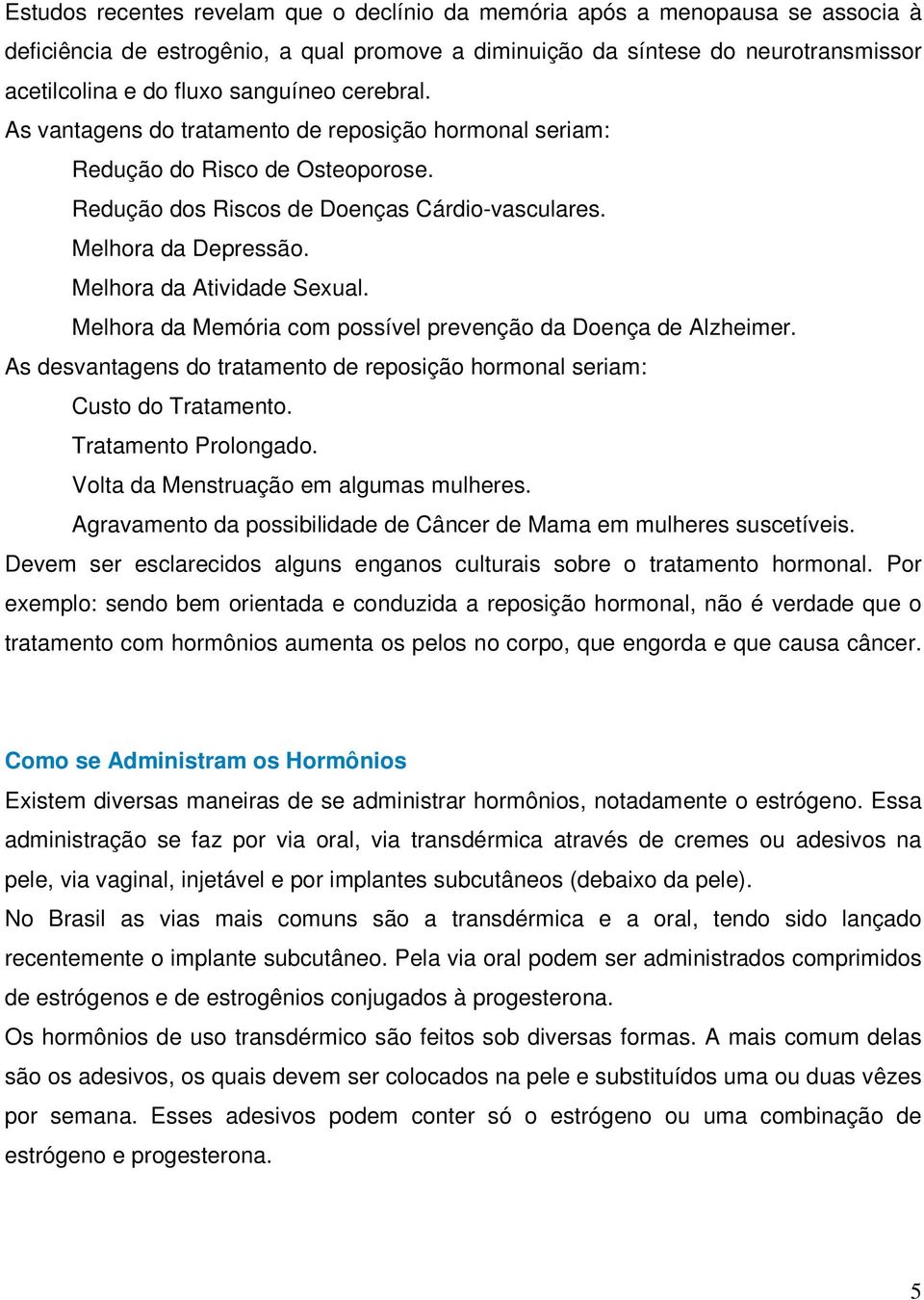 Melhora da Atividade Sexual. Melhora da Memória com possível prevenção da Doença de Alzheimer. As desvantagens do tratamento de reposição hormonal seriam: Custo do Tratamento. Tratamento Prolongado.