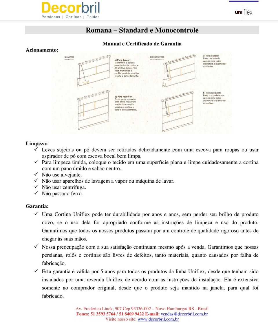 Não usar aparelhos de lavagem a vapor ou máquina de lavar. Não usar centrifuga. Não passar a ferro.