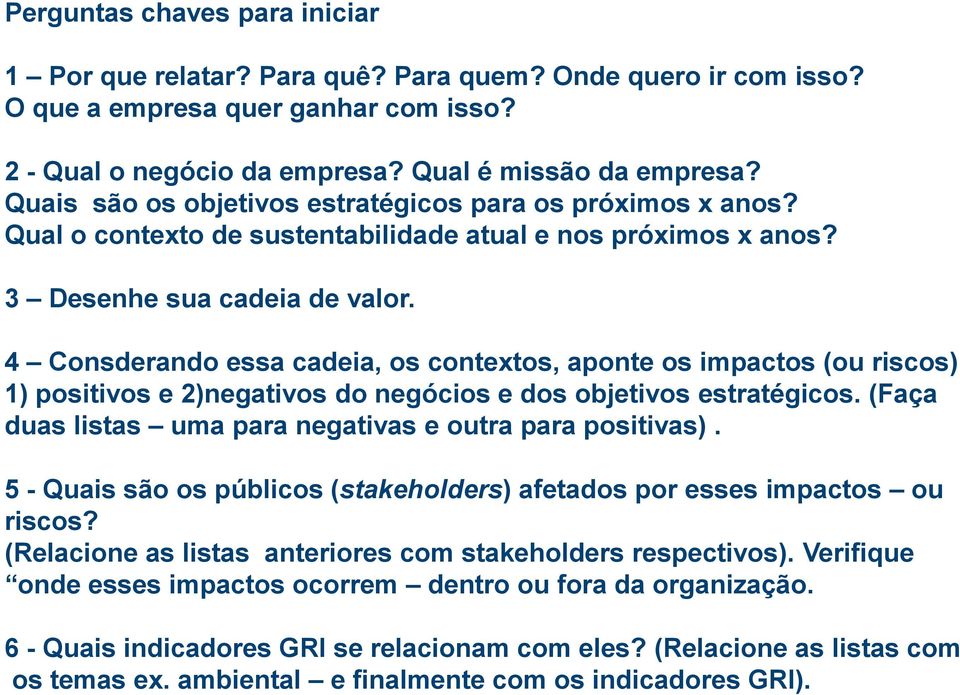 4 Consderando essa cadeia, os contextos, aponte os impactos (ou riscos) 1) positivos e 2)negativos do negócios e dos objetivos estratégicos.