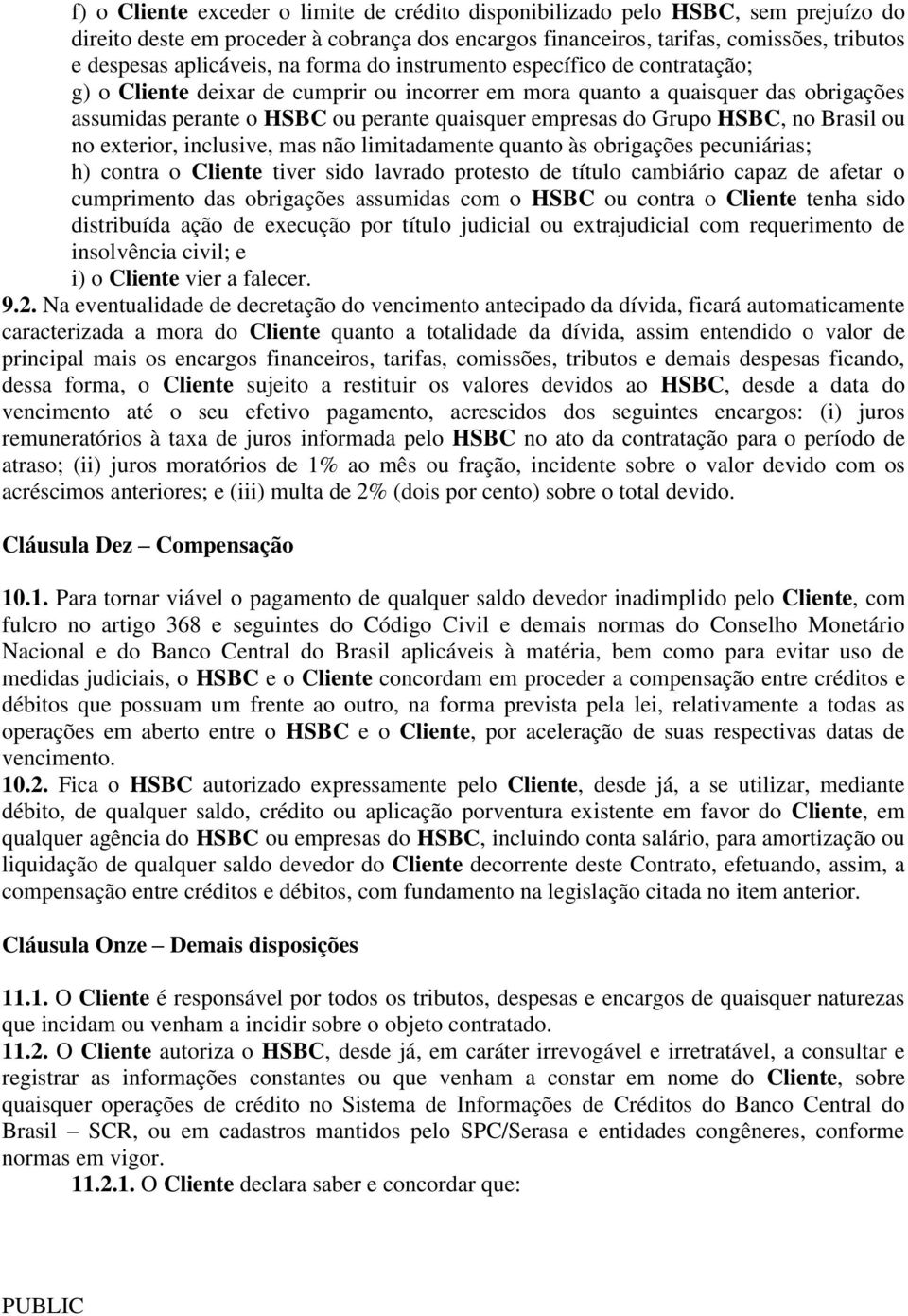 HSBC, no Brasil ou no exterior, inclusive, mas não limitadamente quanto às obrigações pecuniárias; h) contra o Cliente tiver sido lavrado protesto de título cambiário capaz de afetar o cumprimento