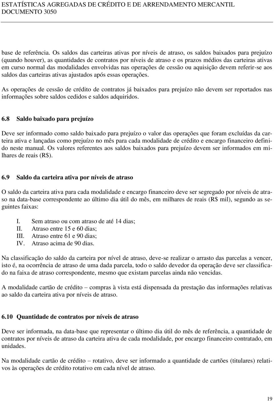 curso normal das modalidades envolvidas nas operações de cessão ou aquisição devem referir-se aos saldos das carteiras ativas ajustados após essas operações.