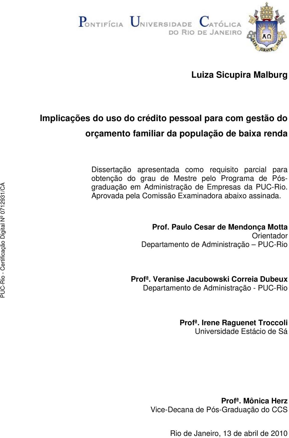 Aprovada pela Comissão Examinadora abaixo assinada. Prof. Paulo Cesar de Mendonça Motta Orientador Departamento de Administração PUC-Rio Profª.