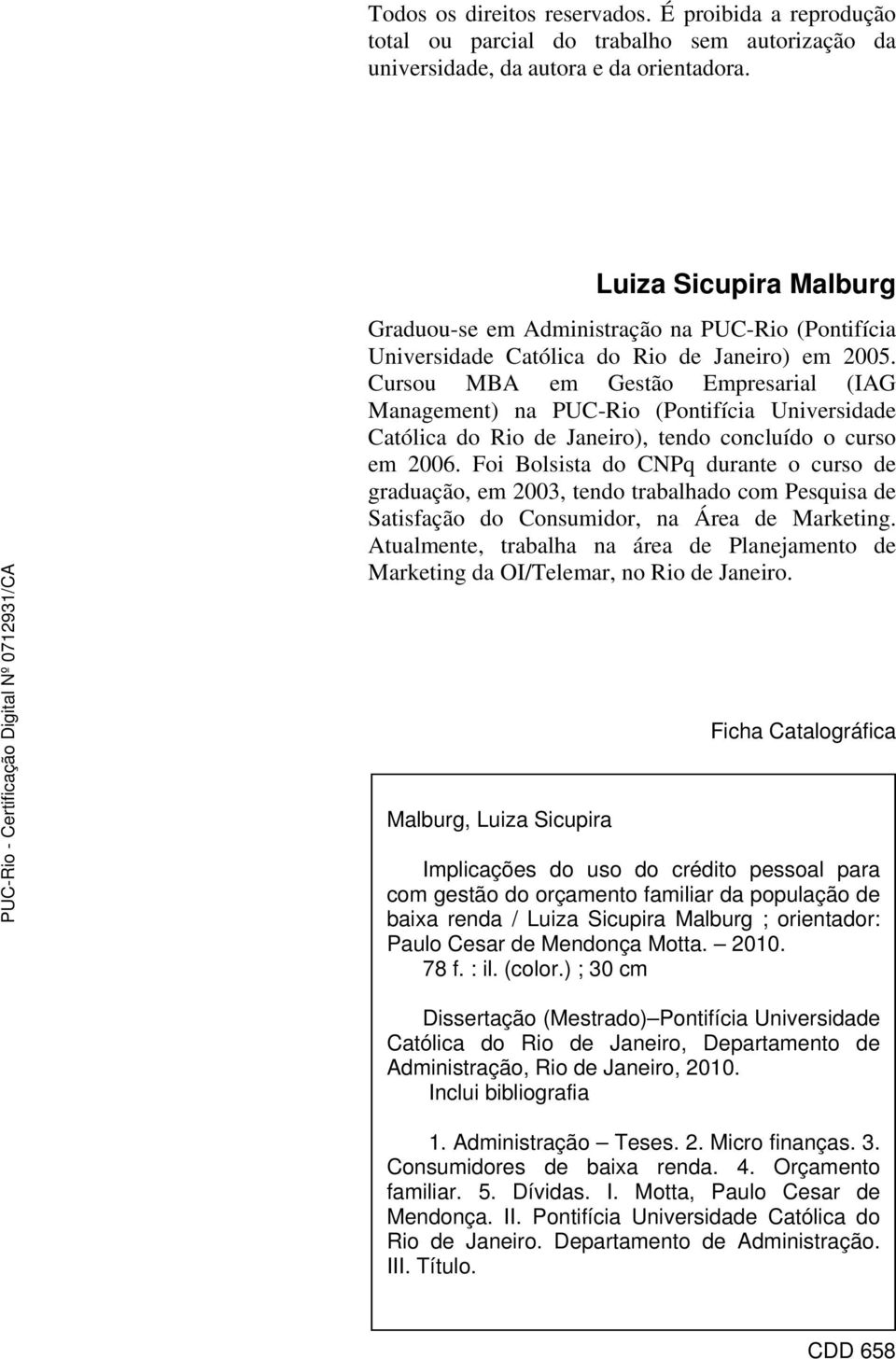 Cursou MBA em Gestão Empresarial (IAG Management) na PUC-Rio (Pontifícia Universidade Católica do Rio de Janeiro), tendo concluído o curso em 2006.